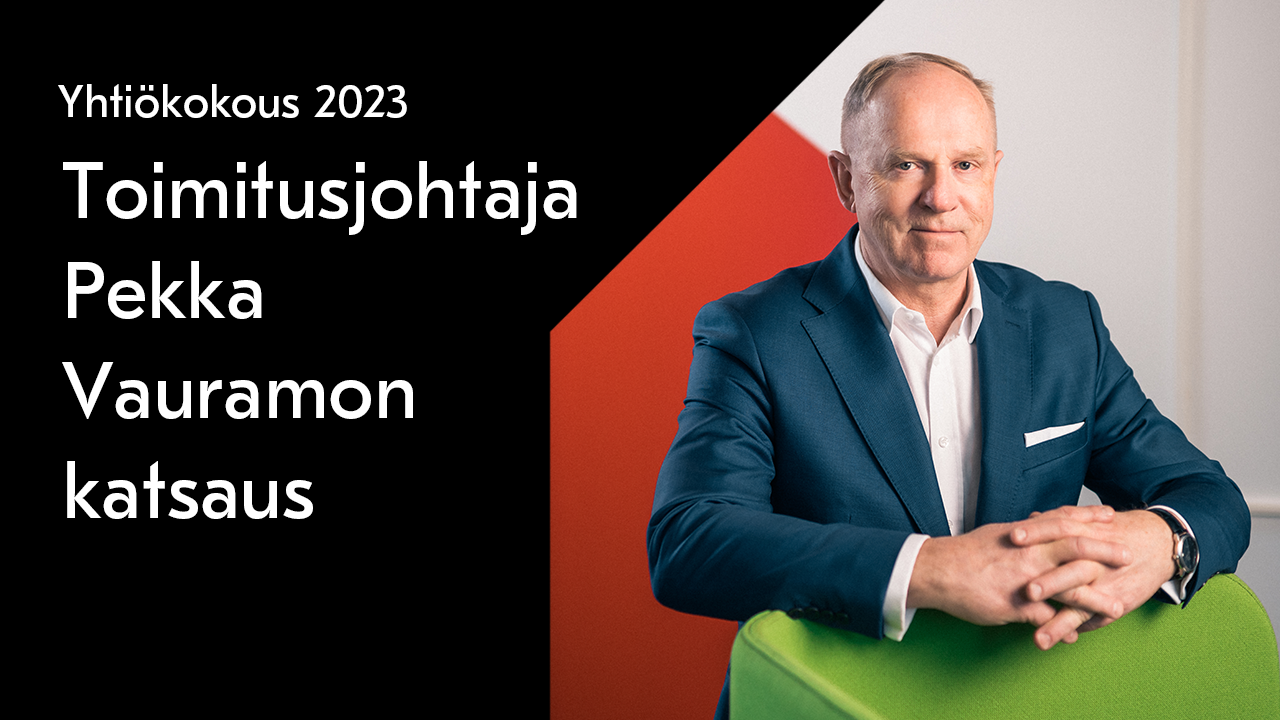 Yhtiökokous 2023 - Toimitusjohtaja Pekka Vauramon Katsaus